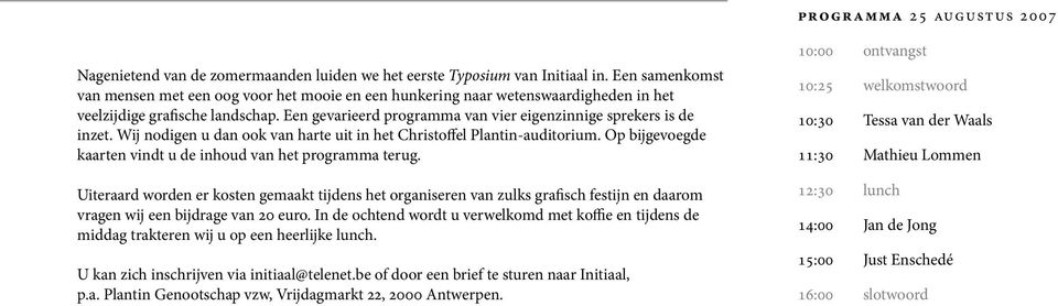 Een gevarieerd programma van vier eigenzinnige sprekers is de inzet. Wij nodigen u dan ook van harte uit in het Christoffel Plantin-auditorium.