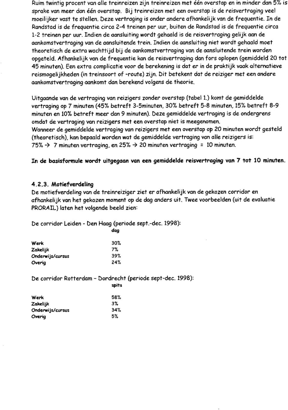 In de Randstad is de frequentie circa 2-4 treinen per uur, buiten de Randstad is de frequentie circa 1-2 treinen per uur.