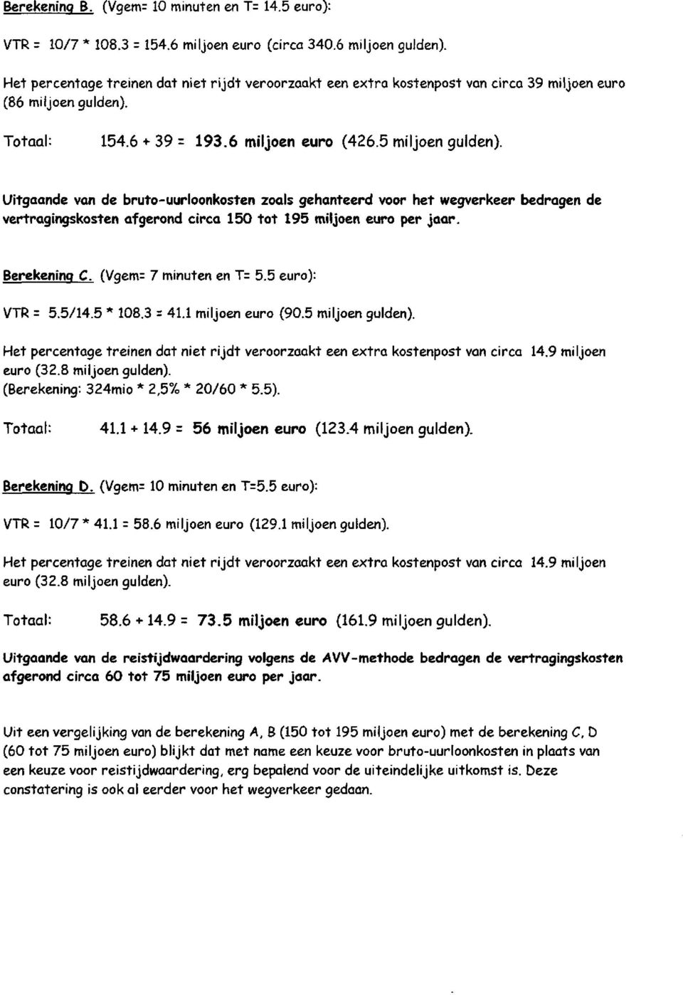 Uitgaande van de bruto-uurloonkosten zoals gehanteerd voor het wegverkeer bedragen de vertragingskosten afgerond circa 150 tot 195 miljoen euro per jaar. Berekening C. (Vgem= 7 minuten en T= 5.