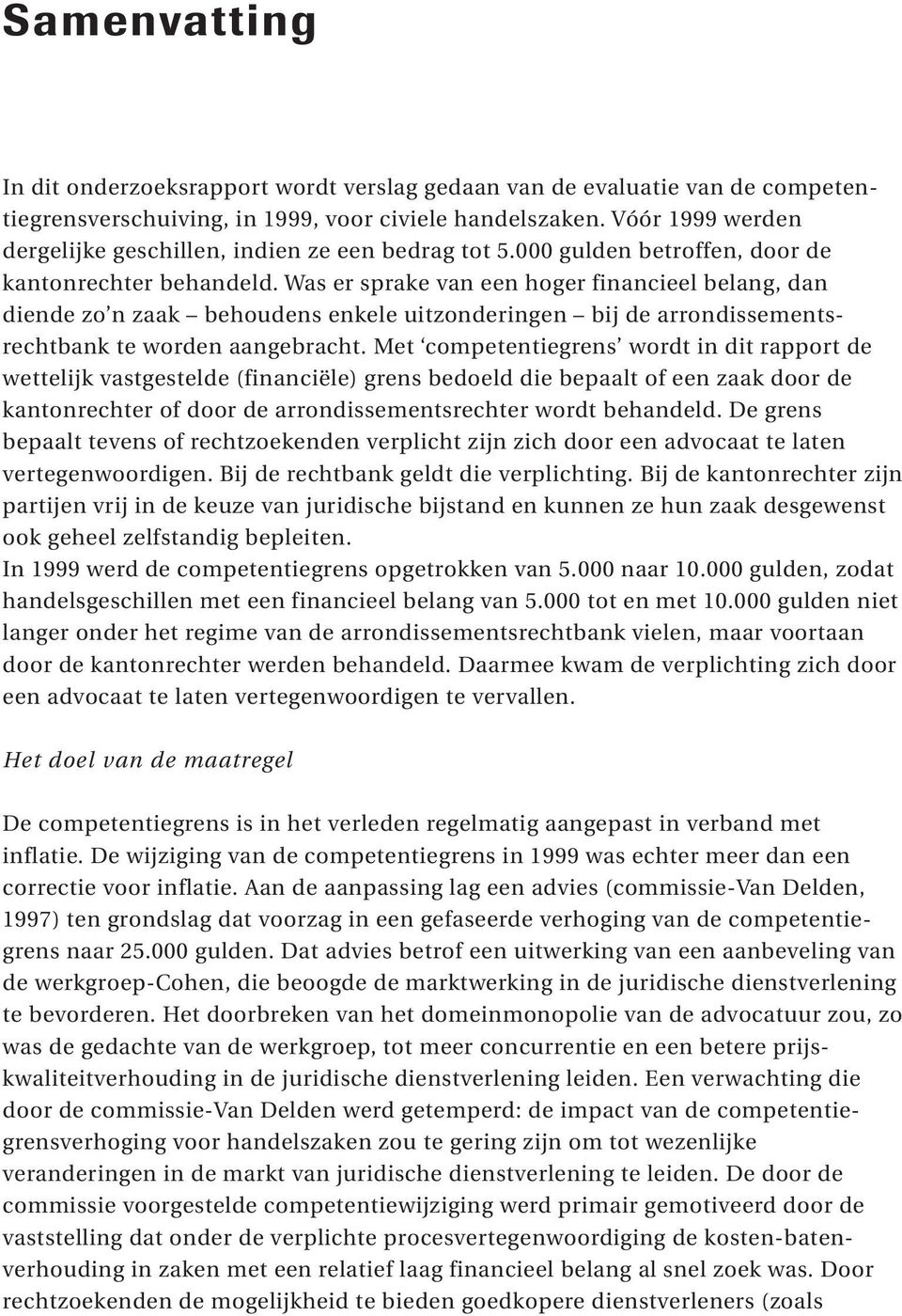 Was er sprake van een hoger financieel belang, dan diende zo n zaak behoudens enkele uitzonderingen bij de arrondissementsrechtbank te worden aangebracht.