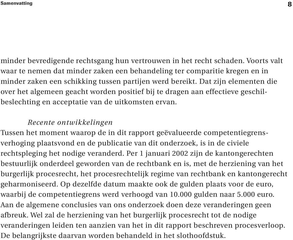 Dat zijn elementen die over het algemeen geacht worden positief bij te dragen aan effectieve geschilbeslechting en acceptatie van de uitkomsten ervan.