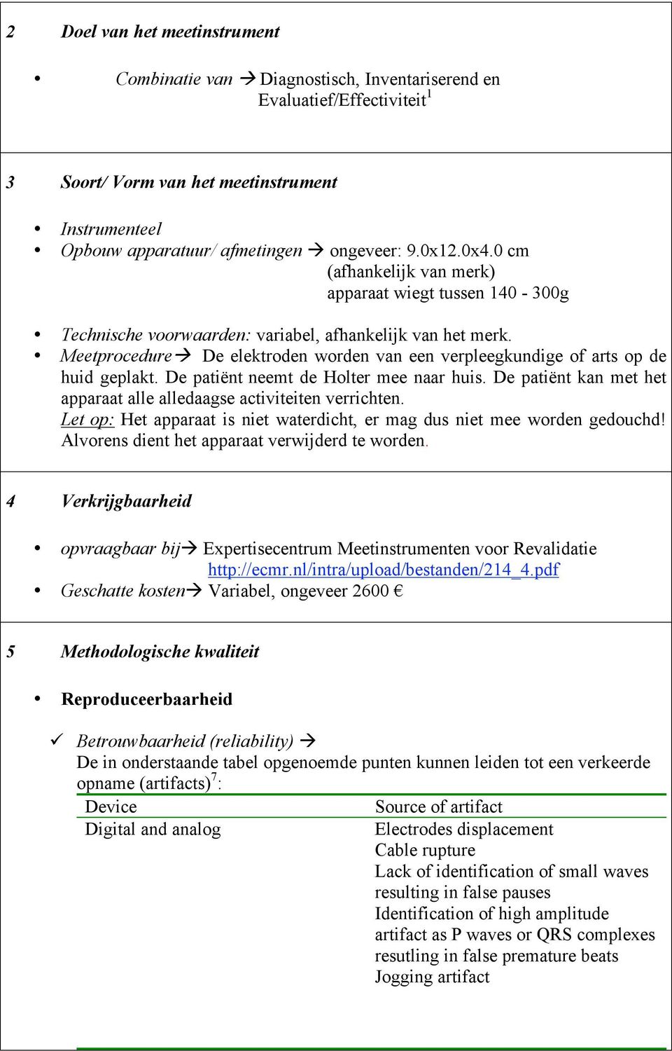 Meetprocedure De elektroden worden van een verpleegkundige of arts op de huid geplakt. De patiënt neemt de Holter mee naar huis.