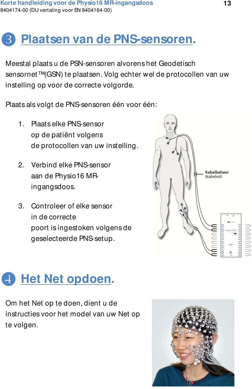 Volg echter wel de protocollen van uw instelling op voor de correcte volgorde. Plaats als volgt de PNS-sensoren één voor één: 1.