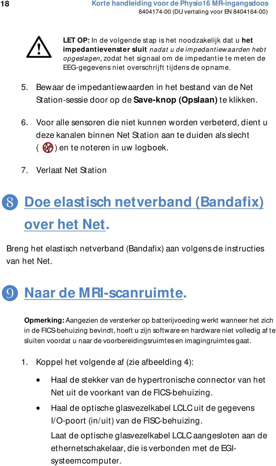 Voor alle sensoren die niet kunnen worden verbeterd, dient u deze kanalen binnen Net Station aan te duiden als slecht ( ) en te noteren in uw logboek. 7.