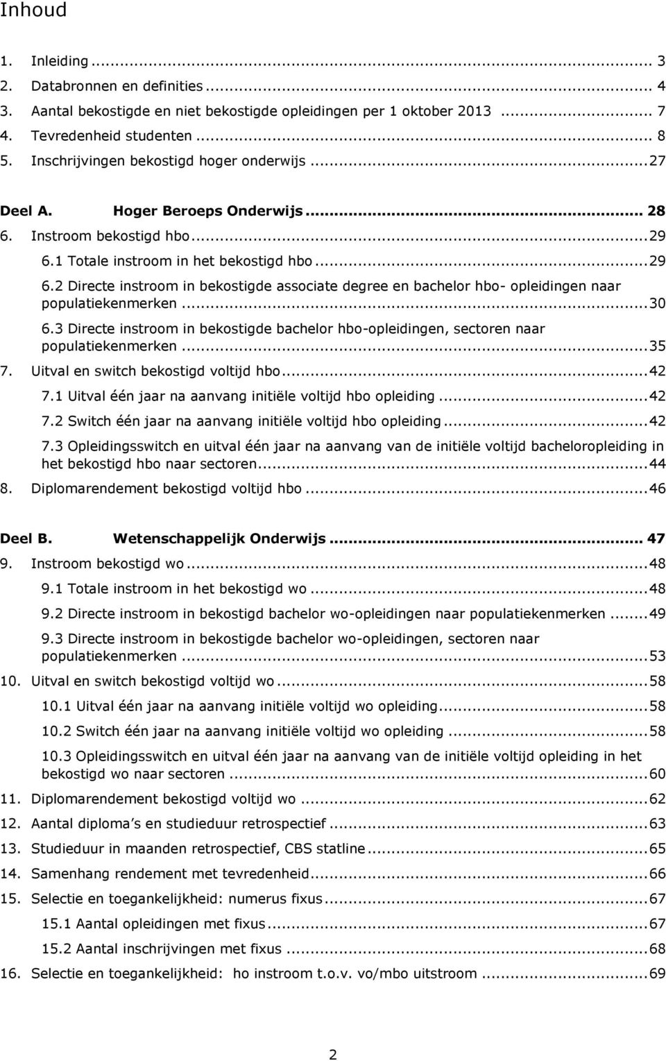 1 Totale instroom in het bekostigd hbo... 29 6.2 Directe instroom in bekostigde associate degree en bachelor hbo- opleidingen naar populatiekenmerken... 30 6.