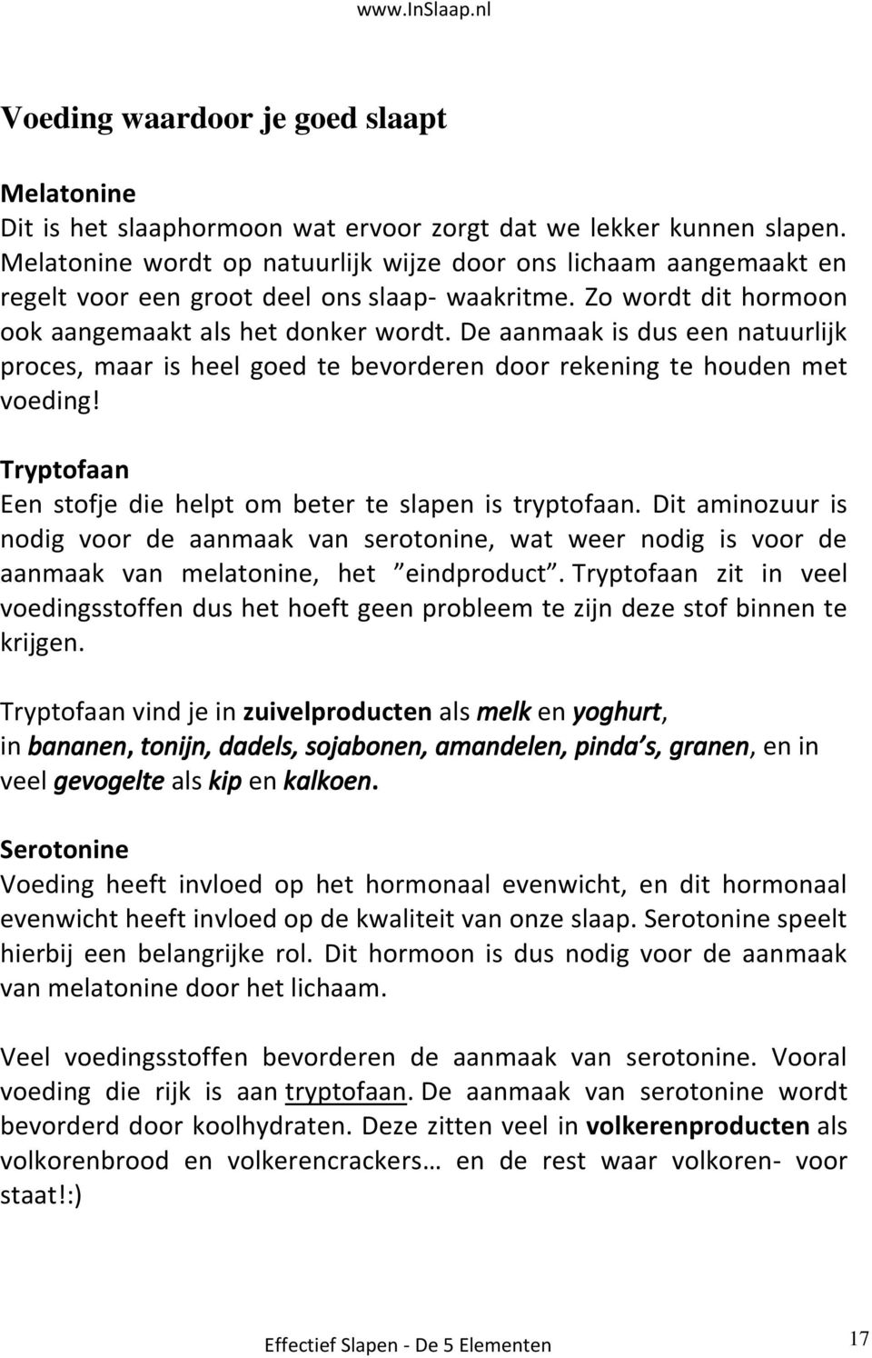 De aanmaak is dus een natuurlijk proces, maar is heel goed te bevorderen door rekening te houden met voeding! Tryptofaan Een stofje die helpt om beter te slapen is tryptofaan.