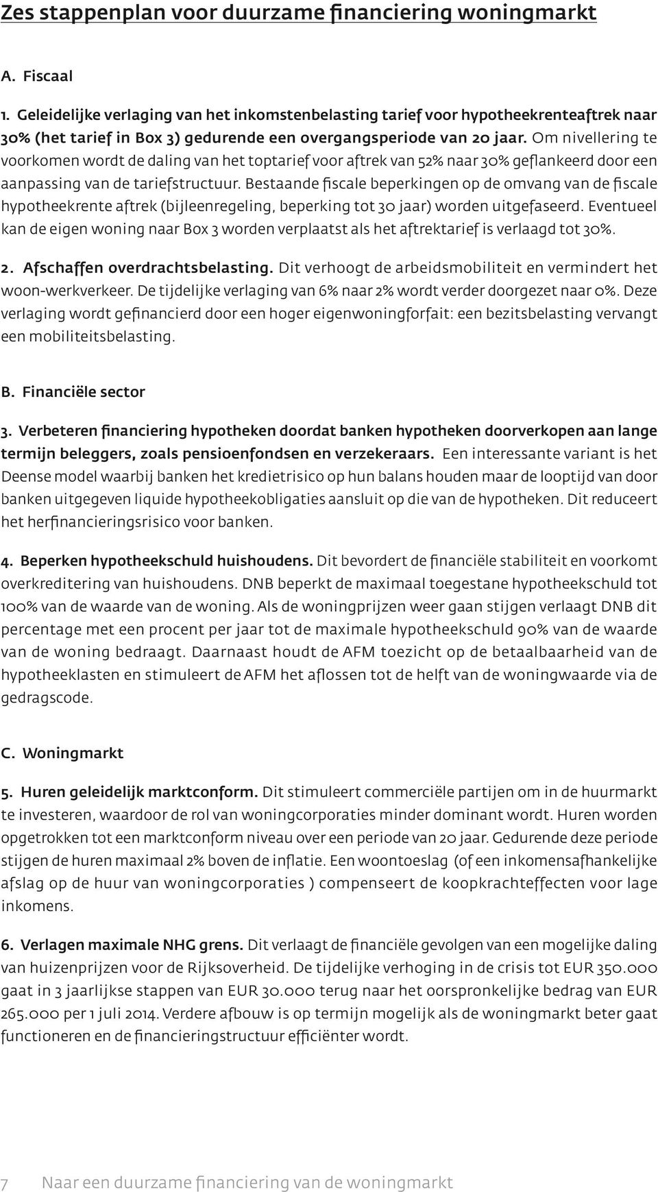 Om nivellering te voorkomen wordt de daling van het toptarief voor aftrek van 52% naar 30% geflankeerd door een aanpassing van de tariefstructuur.