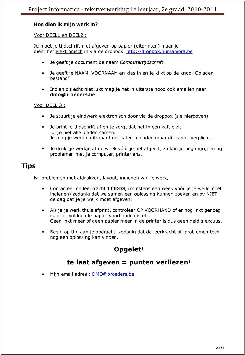 Je geeft je NAAM, VOORNAAM en klas in en je klikt op de knop Opladen bestand Indien dit écht niet lukt mag je het in uiterste nood ook emailen naar dmo@broeders.