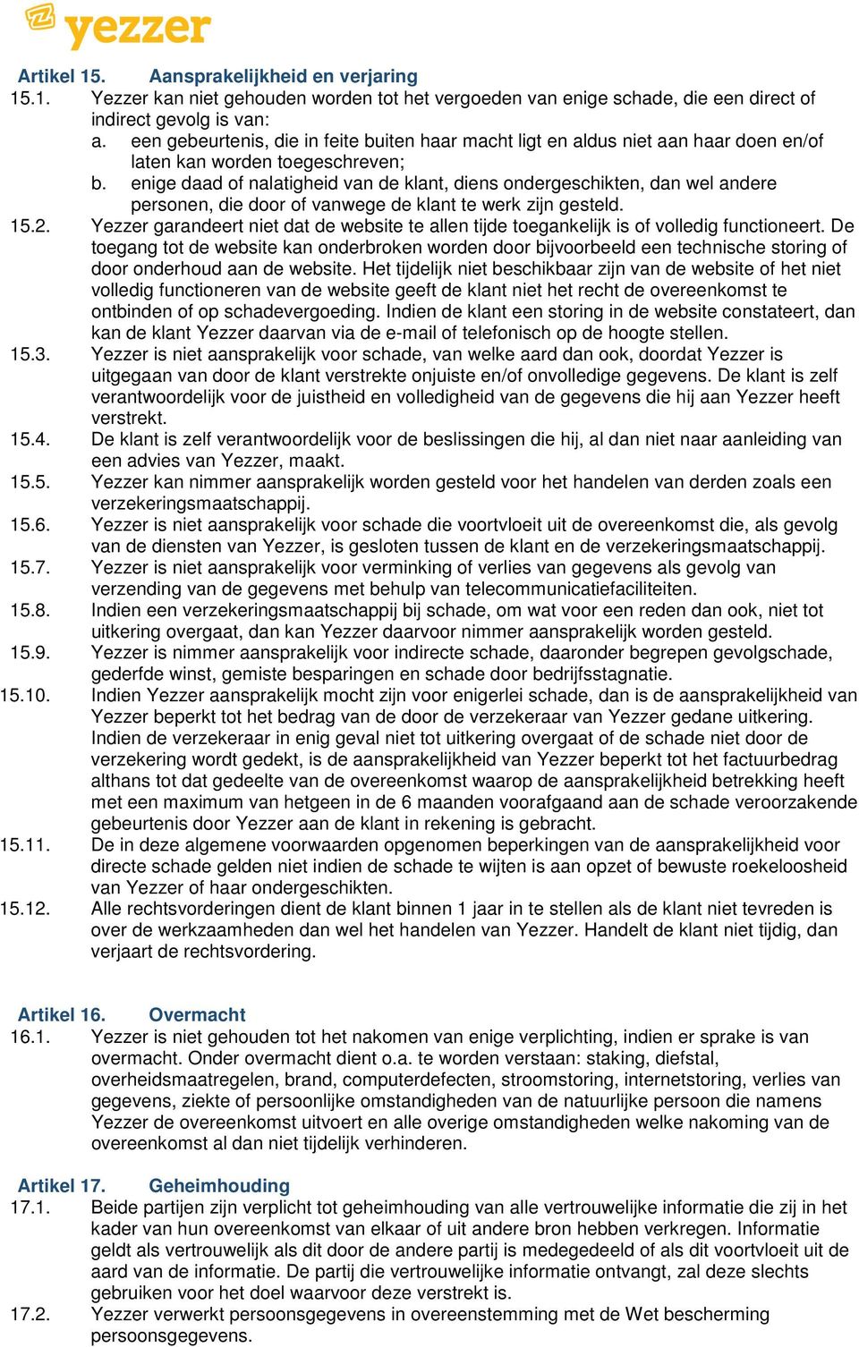 enige daad of nalatigheid van de klant, diens ondergeschikten, dan wel andere personen, die door of vanwege de klant te werk zijn gesteld. 15.2.