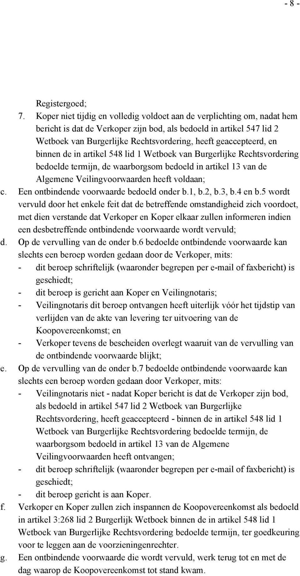 geaccepteerd, en binnen de in artikel 548 lid 1 Wetboek van Burgerlijke Rechtsvordering bedoelde termijn, de waarborgsom bedoeld in artikel 13 van de Algemene Veilingvoorwaarden heeft voldaan; c.