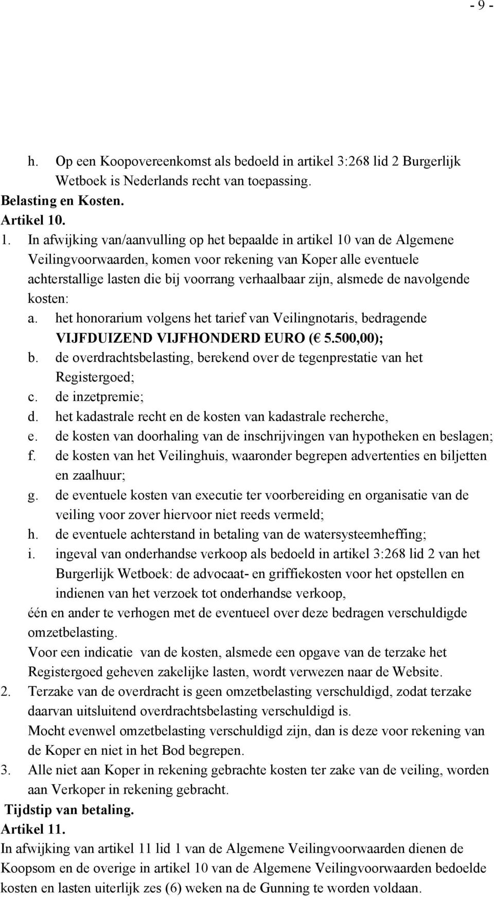 zijn, alsmede de navolgende kosten: a. het honorarium volgens het tarief van Veilingnotaris, bedragende VIJFDUIZEND VIJFHONDERD EURO ( 5.500,00); b.