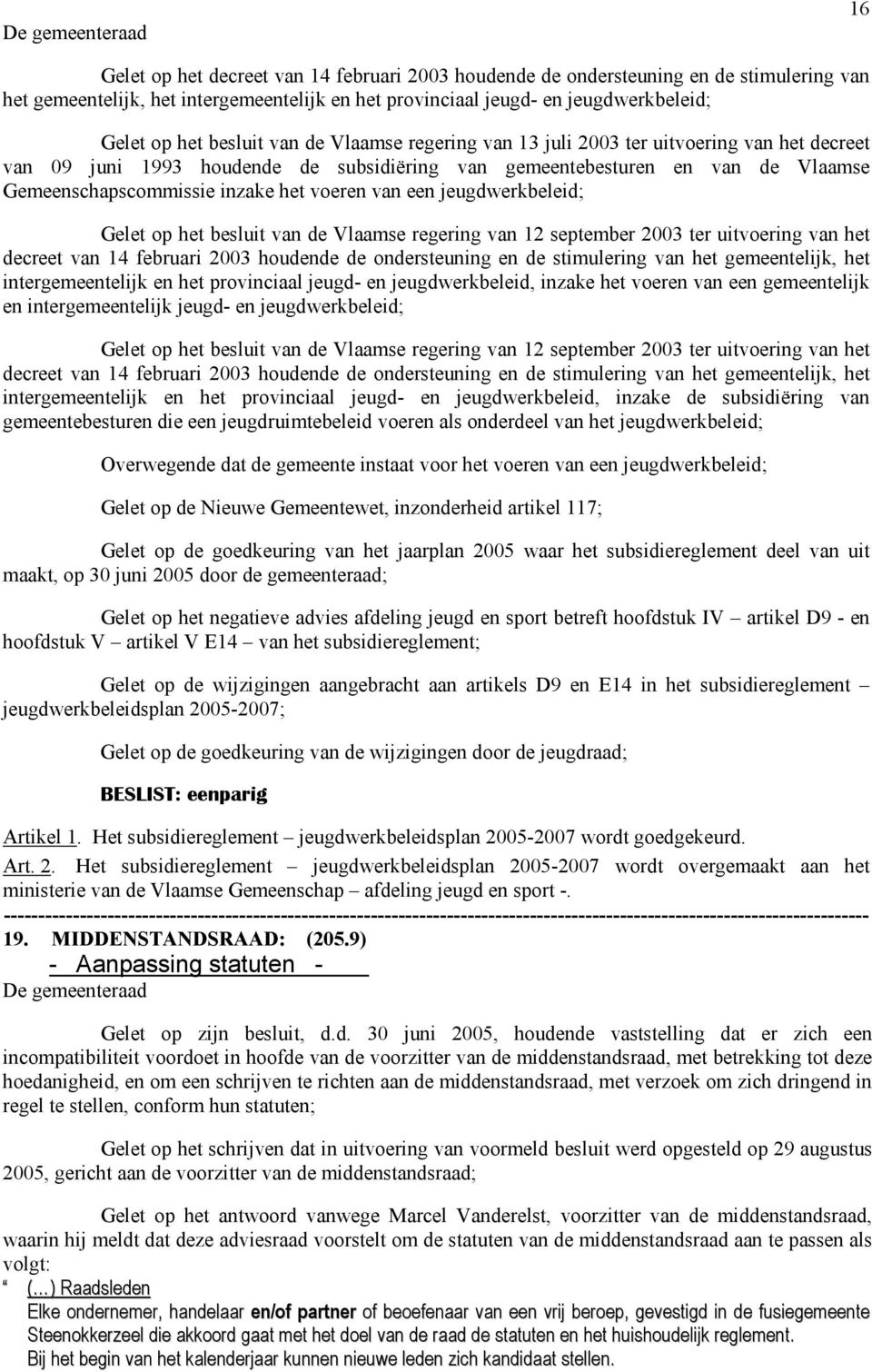 een jeugdwerkbeleid; Gelet op het besluit van de Vlaamse regering van 12 september 2003 ter uitvoering van het decreet van 14 februari 2003 houdende de ondersteuning en de stimulering van het