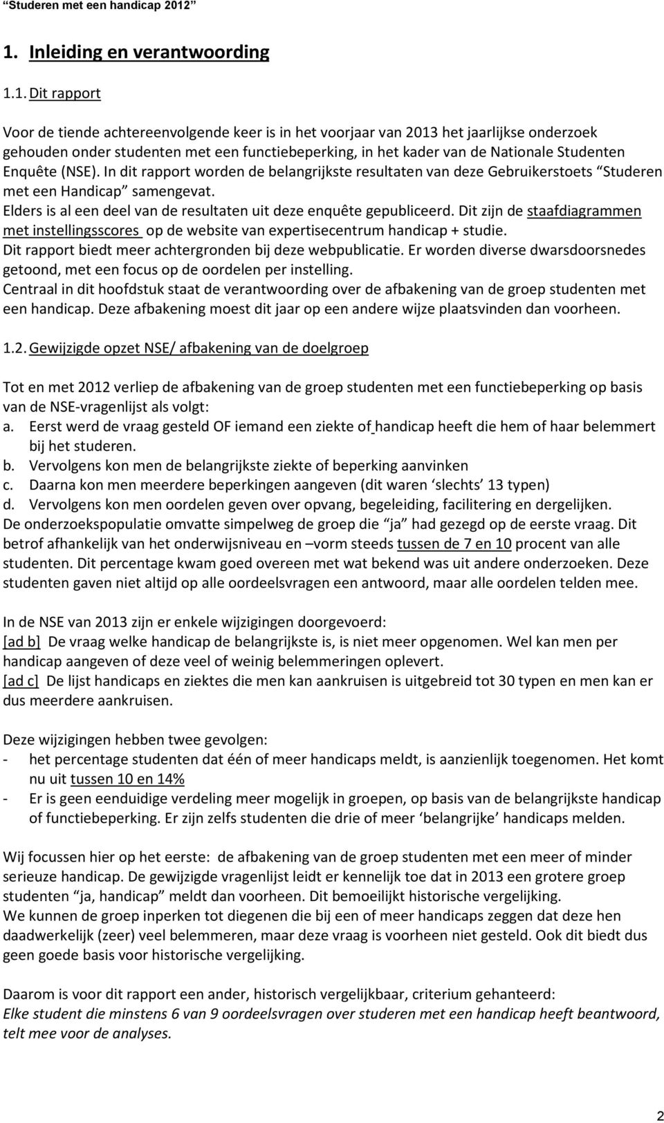 Elders is al een deel van de resultaten uit deze enquête gepubliceerd. Dit zijn de staafdiagrammen met instellingsscores op de website van expertisecentrum handicap + studie.