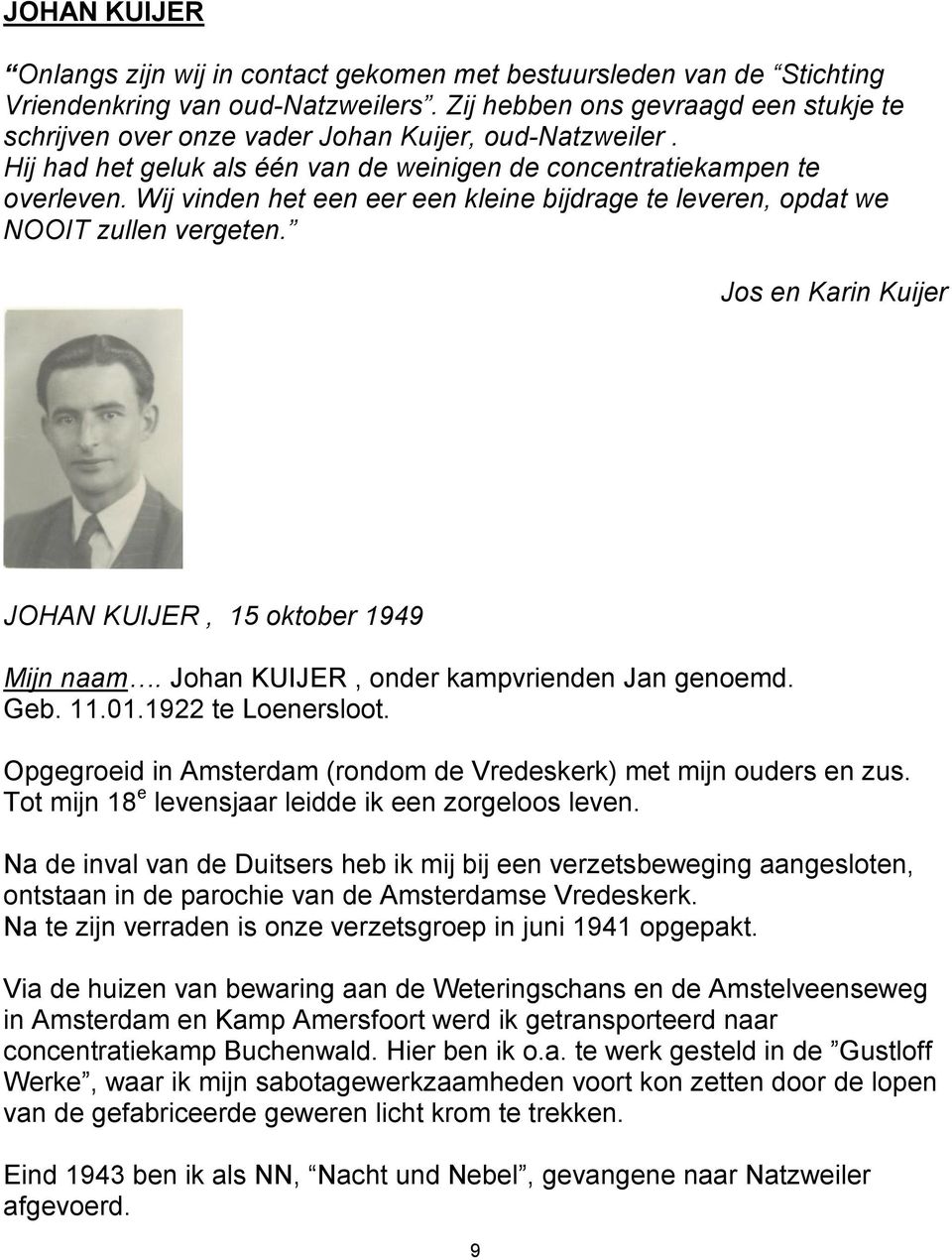 Wij vinden het een eer een kleine bijdrage te leveren, opdat we NOOIT zullen vergeten. Jos en Karin Kuijer JOHAN KUIJER, 15 oktober 1949 Mijn naam. Johan KUIJER, onder kampvrienden Jan genoemd. Geb.