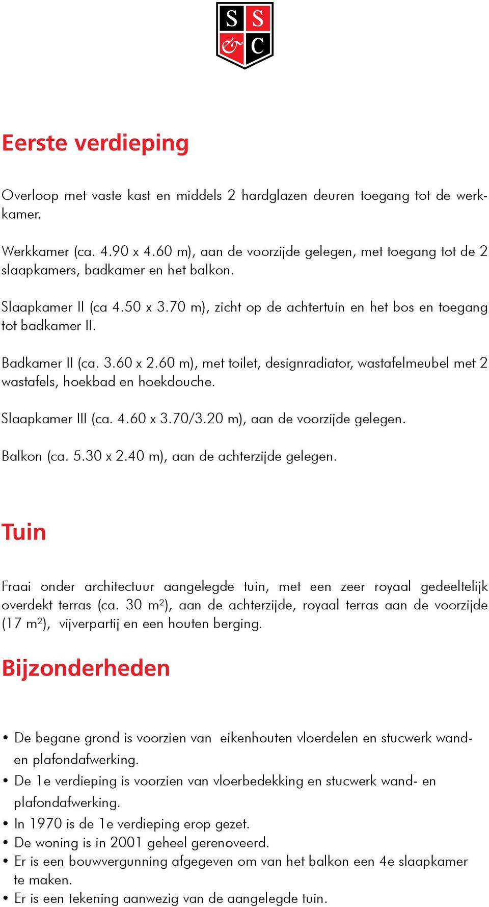 Badkamer II (ca. 3.60 x 2.60 m), met toilet, designradiator, wastafelmeubel met 2 wastafels, hoekbad en hoekdouche. Slaapkamer III (ca. 4.60 x 3.70/3.20 m), aan de voorzijde gelegen. Balkon (ca. 5.