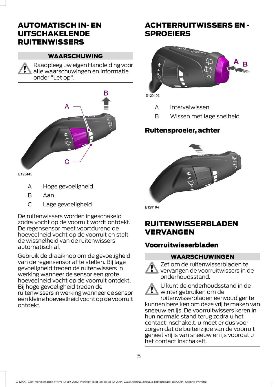 De regensensor meet voortdurend de hoeveelheid vocht op de voorruit en stelt de wissnelheid van de ruitenwissers automatisch af.