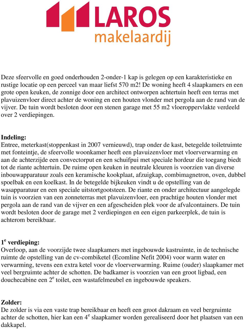 pergola aan de rand van de vijver. De tuin wordt besloten door een stenen garage met 55 m2 vloeroppervlakte verdeeld over 2 verdiepingen.