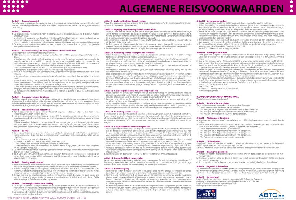 De gegevens in de reisbrochure binden de reisorganisator of de reisbemiddelaar die de brochure hebben uitgegeven, tenzij: a) wijzigingen in deze gegevens duidelijk, schriftelijk en vóór het afsluiten