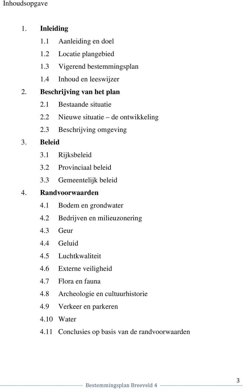 2 Provinciaal beleid 3.3 Gemeentelijk beleid 4. Randvoorwaarden 4.1 Bodem en grondwater 4.2 Bedrijven en milieuzonering 4.3 Geur 4.4 Geluid 4.