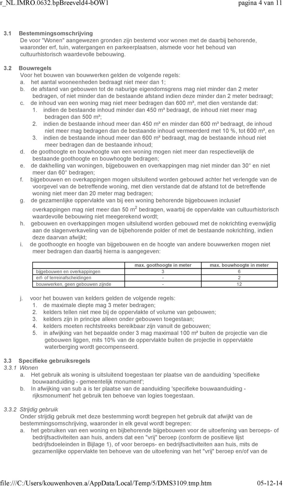 cultuurhistorisch waardevolle bebouwing. 3.2 Bouwregels Voor het bouwen van bouwwerken gelden de volgende regels: a. het aantal wooneenheden bedraagt niet meer dan 1; b.