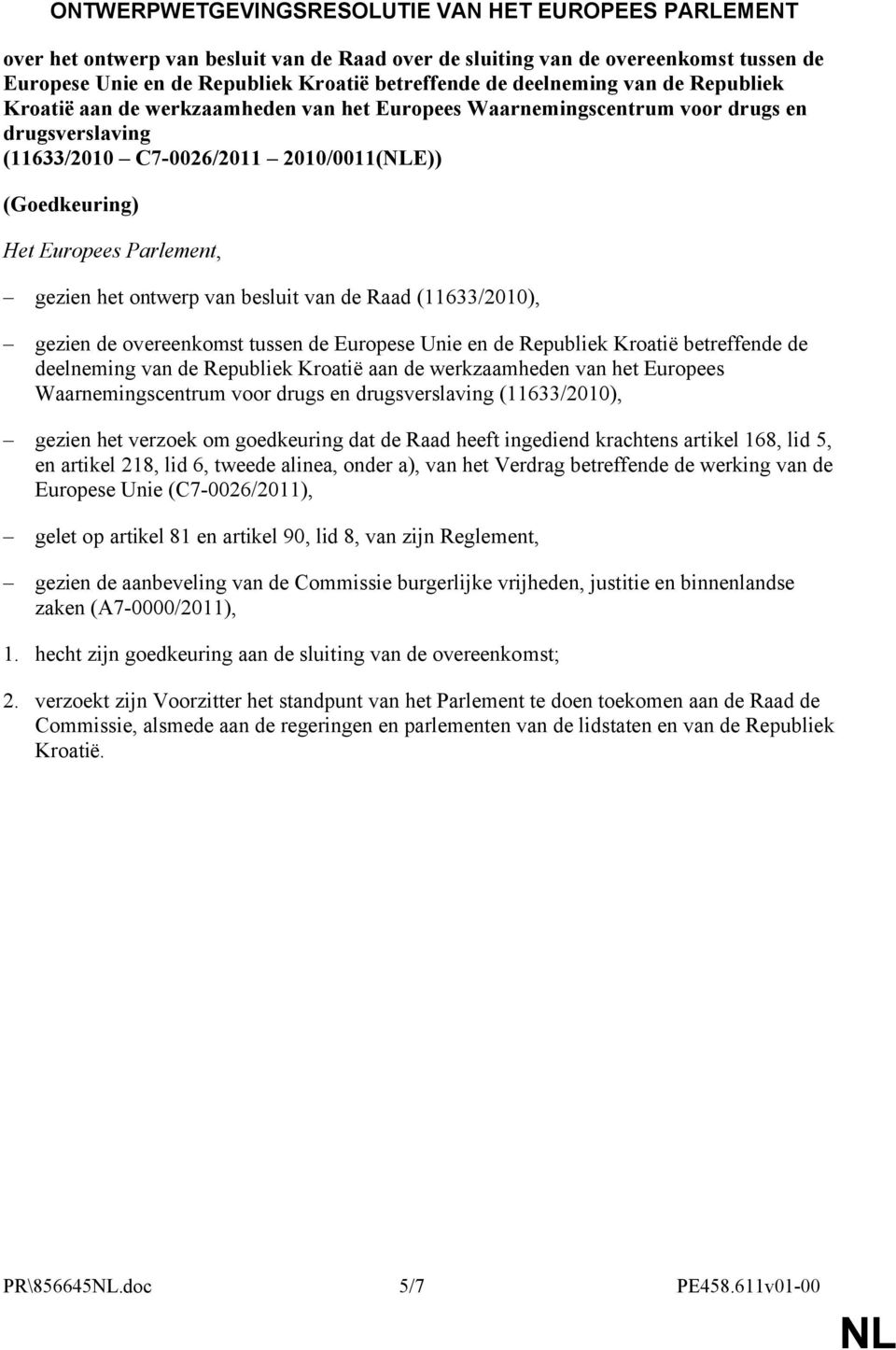 gezien het ontwerp van besluit van de Raad (11633/2010), gezien de overeenkomst tussen de Europese Unie en de Republiek Kroatië betreffende de deelneming van de Republiek Kroatië aan de werkzaamheden