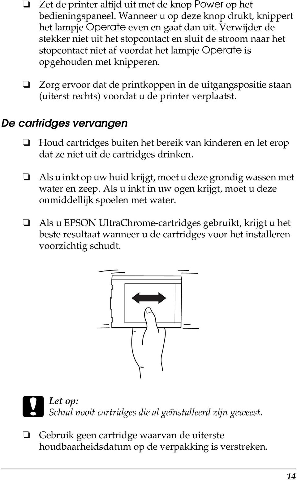 Zorg ervoor dat de printkoppen in de uitgangspositie staan (uiterst rechts) voordat u de printer verplaatst.