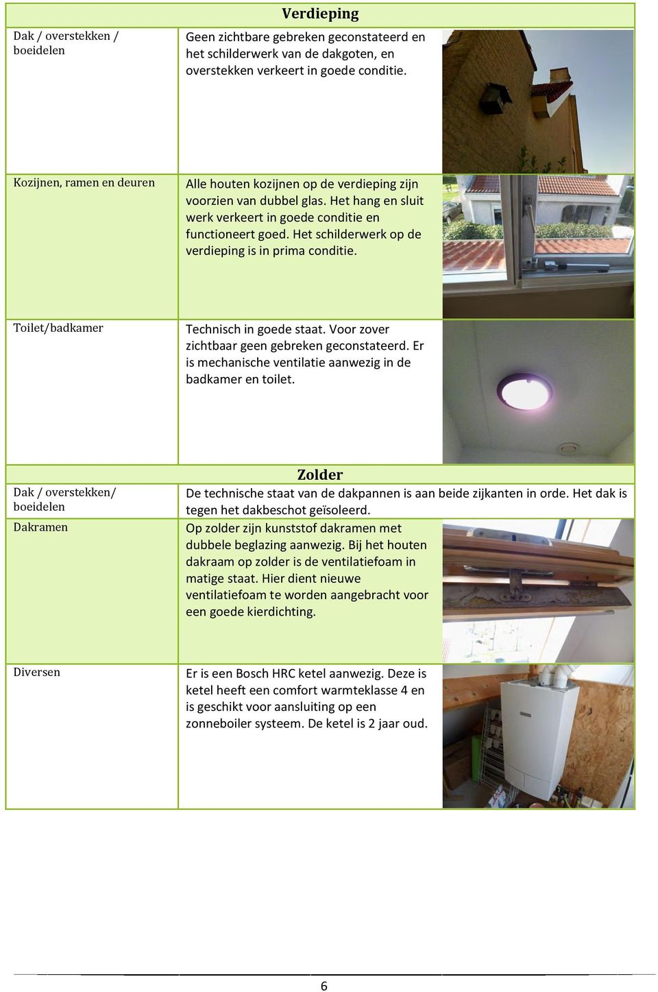 Het schilderwerk op de verdieping is in prima conditie. Toilet/badkamer Technisch in goede staat. Voor zover zichtbaar geen gebreken geconstateerd.