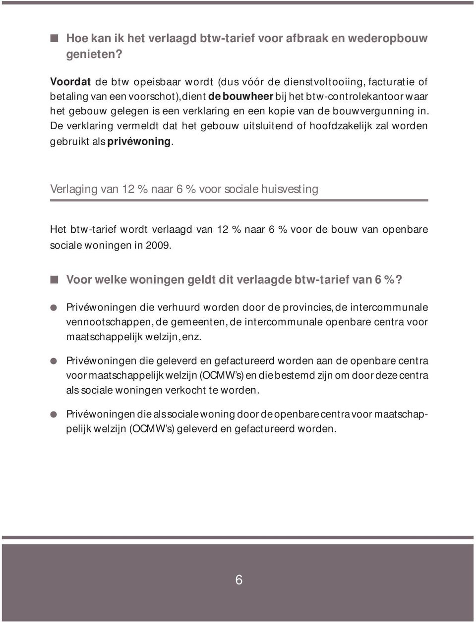 kopie van de bouwvergunning in. De verklaring vermeldt dat het gebouw uitsluitend of hoofd zakelijk zal worden gebruikt als privéwoning.