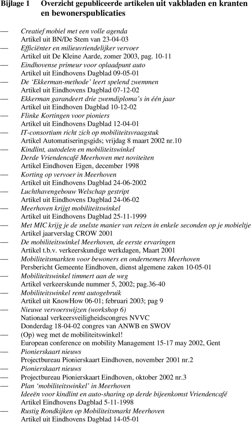 10-11 Eindhovense primeur voor oplaadpunt auto Artikel uit Eindhovens Dagblad 09-05-01 De Ekkerman-methode leert spelend zwemmen Artikel uit Eindhovens Dagblad 07-12-02 Ekkerman garandeert drie