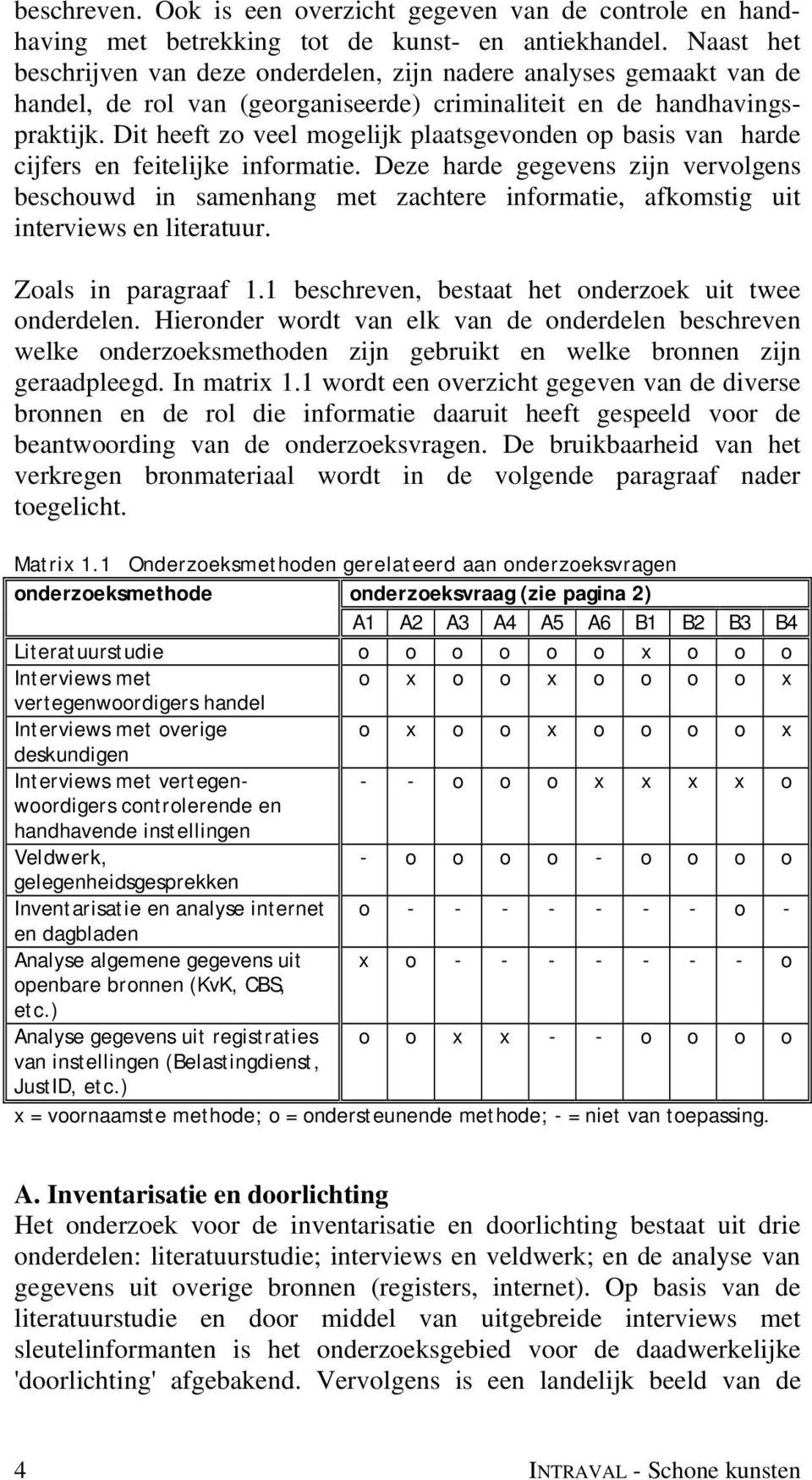 Dit heeft zo veel mogelijk plaatsgevonden op basis van harde cijfers en feitelijke informatie.