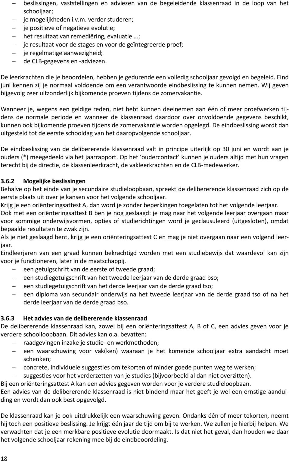 verder studeren; je positieve of negatieve evolutie; het resultaat van remediëring, evaluatie ; je resultaat voor de stages en voor de geïntegreerde proef; je regelmatige aanwezigheid; de