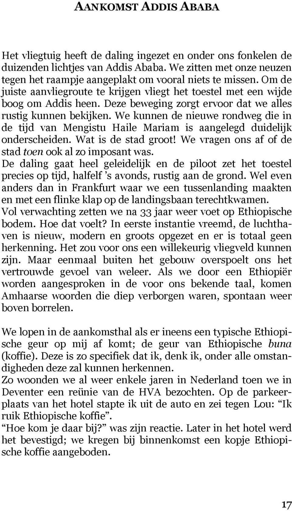 Deze beweging zorgt ervoor dat we alles rustig kunnen bekijken. We kunnen de nieuwe rondweg die in de tijd van Mengistu Haile Mariam is aangelegd duidelijk onderscheiden. Wat is de stad groot!