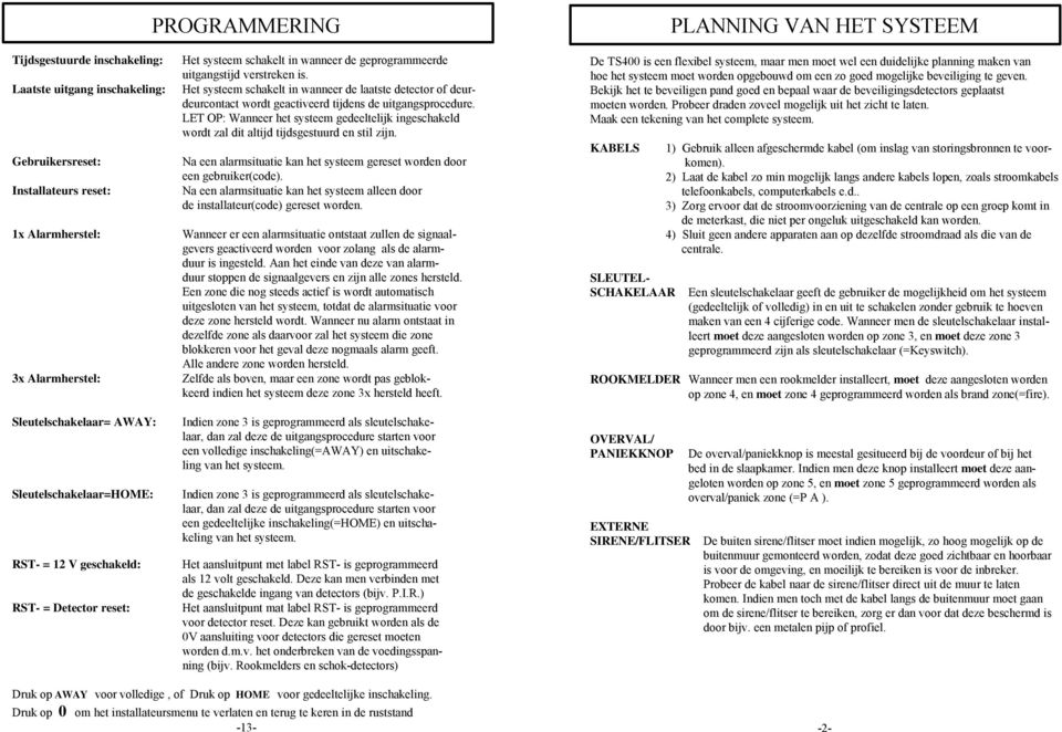 Het systeem schakelt in wanneer de laatste detector of deurdeurcontact wordt geactiveerd tijdens de uitgangsprocedure.