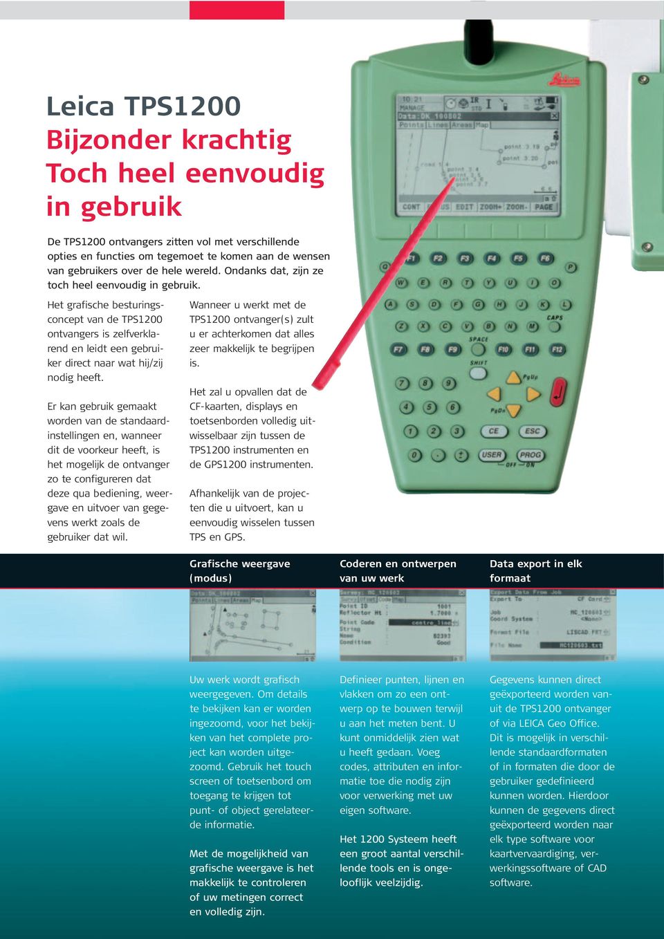 Er kan gebruik gemaakt worden van de standaardinstellingen en, wanneer dit de voorkeur heeft, is het mogelijk de ontvanger zo te configureren dat deze qua bediening, weergave en uitvoer van gegevens