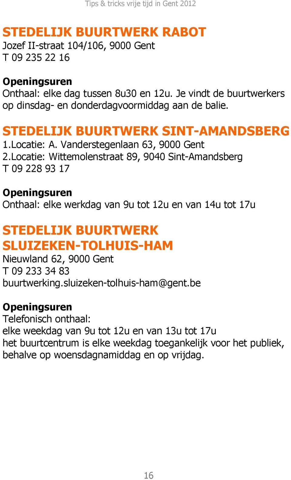 Locatie: Wittemolenstraat 89, 9040 Sint-Amandsberg T 09 228 93 17 Openingsuren Onthaal: elke werkdag van 9u tot 12u en van 14u tot 17u STEDELIJK BUURTWERK SLUIZEKEN-TOLHUIS-HAM