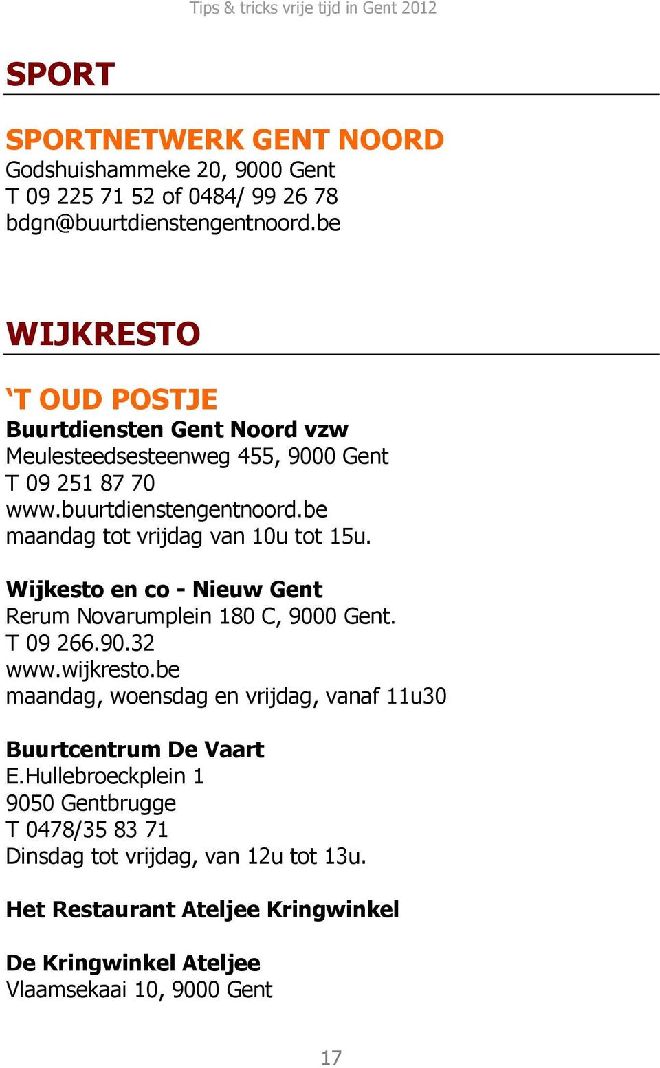 be maandag tot vrijdag van 10u tot 15u. Wijkesto en co - Nieuw Gent Rerum Novarumplein 180 C, 9000 Gent. T 09 266.90.32 www.wijkresto.