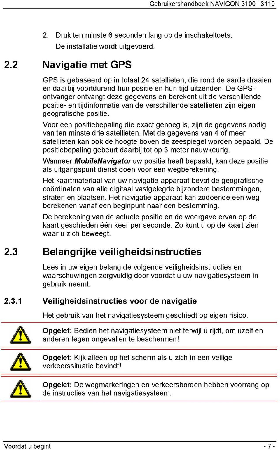 De GPSontvanger ontvangt deze gegevens en berekent uit de verschillende positie- en tijdinformatie van de verschillende satellieten zijn eigen geografische positie.