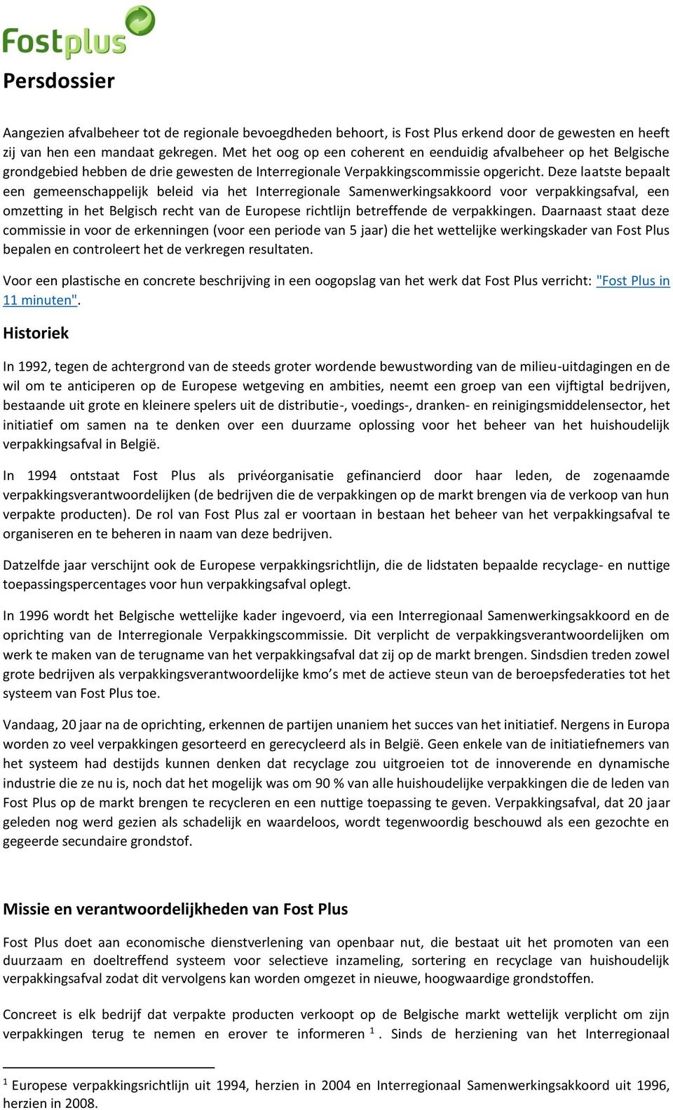 Deze laatste bepaalt een gemeenschappelijk beleid via het Interregionale Samenwerkingsakkoord voor verpakkingsafval, een omzetting in het Belgisch recht van de Europese richtlijn betreffende de