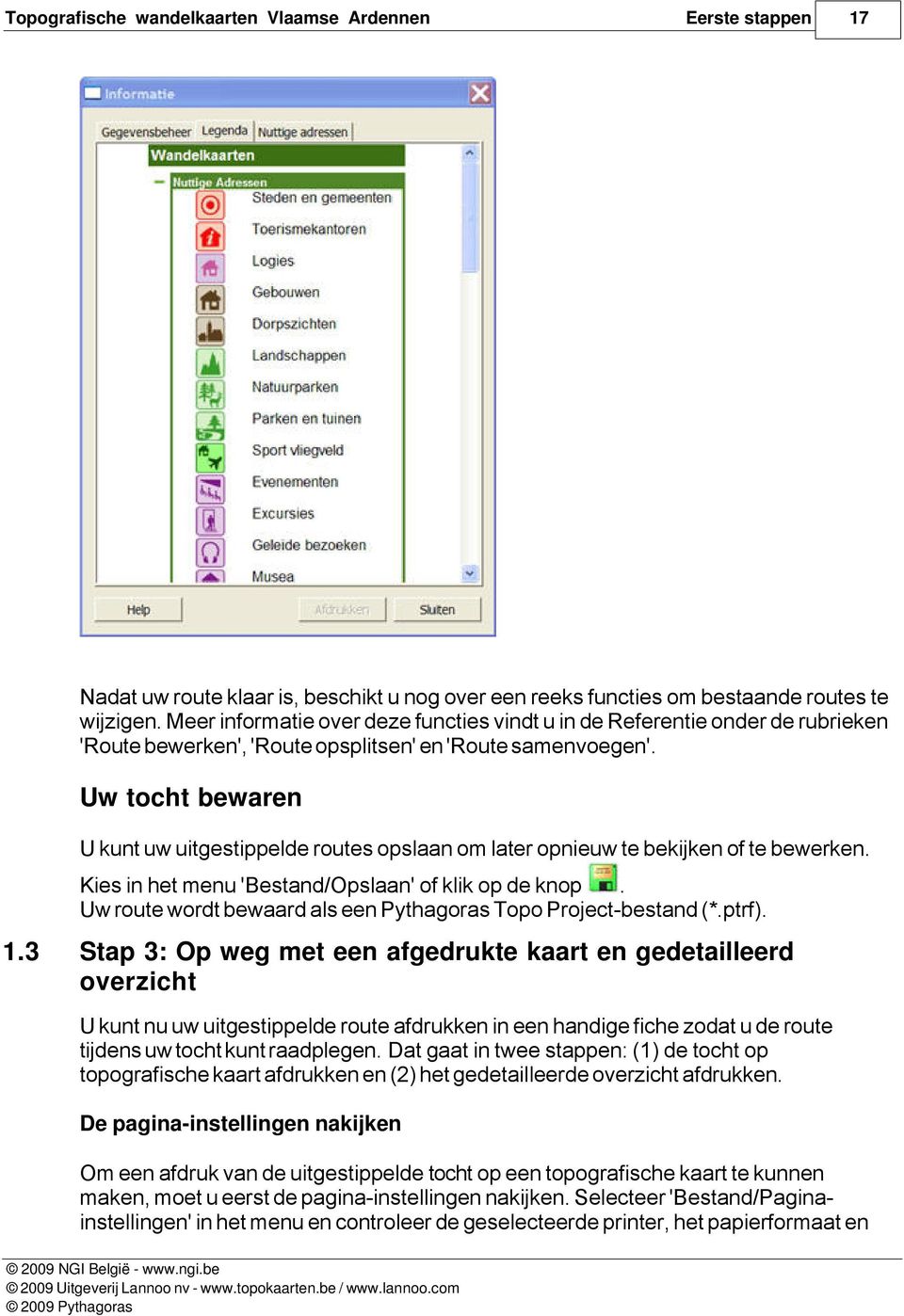 Uw tocht bewaren U kunt uw uitgestippelde routes opslaan om later opnieuw te bekijken of te bewerken. Kies in het menu 'Bestand/Opslaan' of klik op de knop.