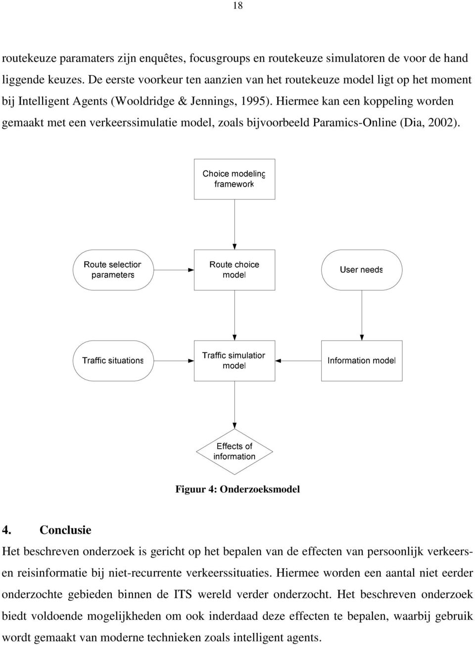 Hiermee kan een koppeling worden gemaakt met een verkeerssimulatie model, zoals bijvoorbeeld Paramics-Online (Dia, 2002). Figuur 4: Onderzoeksmodel 4.