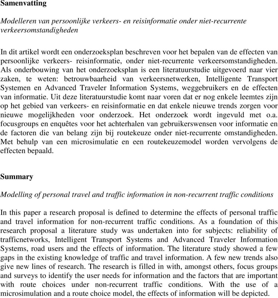 Als onderbouwing van het onderzoeksplan is een literatuurstudie uitgevoerd naar vier zaken, te weten: betrouwbaarheid van verkeersnetwerken, Intelligente Transport Systemen en Advanced Traveler