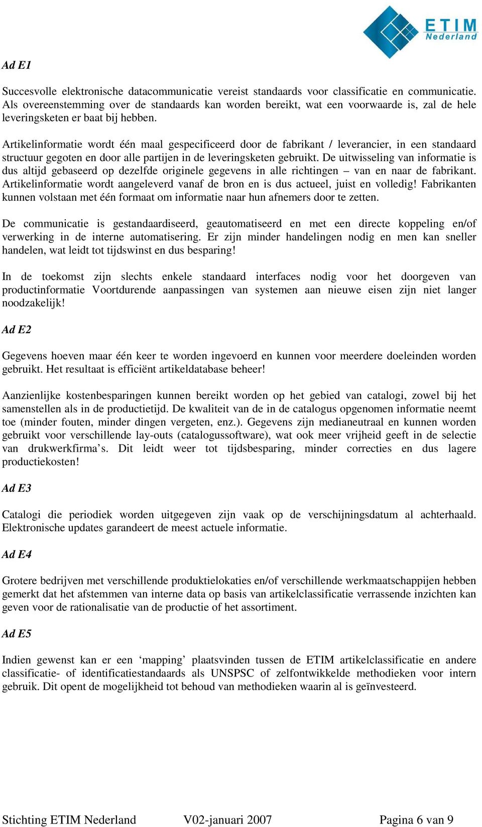 Artikelinformatie wordt één maal gespecificeerd door de fabrikant / leverancier, in een standaard structuur gegoten en door alle partijen in de leveringsketen gebruikt.