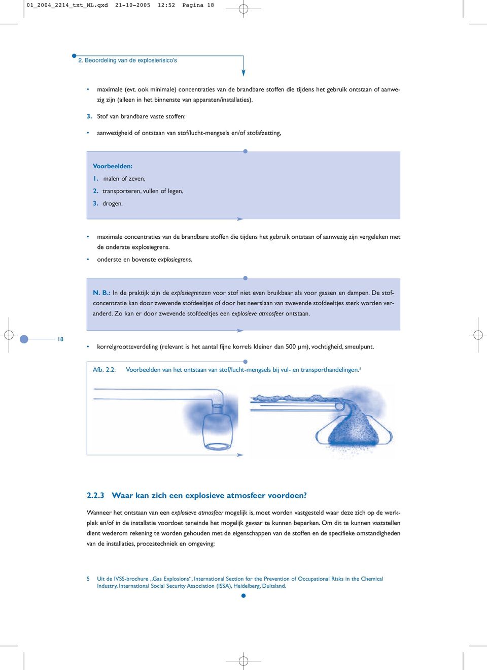 Stof van brandbare vaste stoffen: aanwezigheid of ontstaan van stof/lucht-mengsels en/of stofafzetting, Voorbeelden: 1. malen of zeven, 2. transporteren, vullen of legen, 3. drogen.