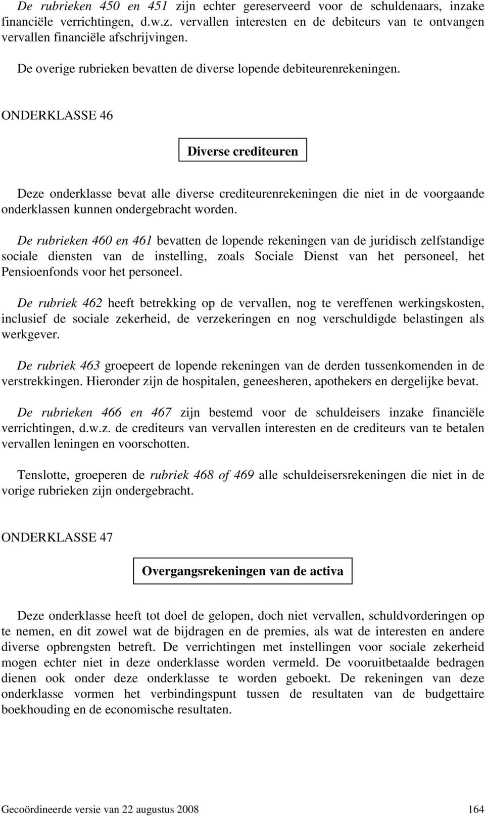 ONDERKLASSE 46 Diverse crediteuren Deze onderklasse bevat alle diverse crediteurenrekeningen die niet in de voorgaande onderklassen kunnen ondergebracht worden.