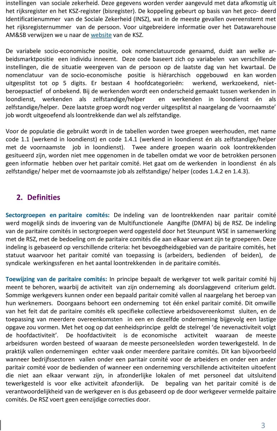 Voor uitgebreidere informatie over het Datawarehouse AM&SB verwijzen we u naar de website van de KSZ.