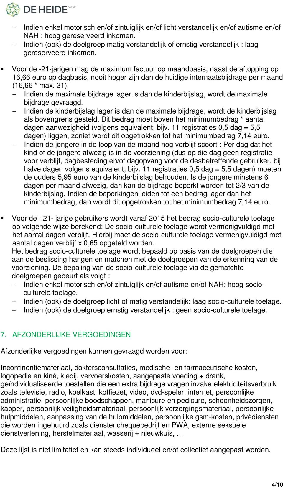 Voor de -21-jarigen mag de maximum factuur op maandbasis, naast de aftopping op 16,66 euro op dagbasis, nooit hoger zijn dan de huidige internaatsbijdrage per maand (16,66 * max. 31).