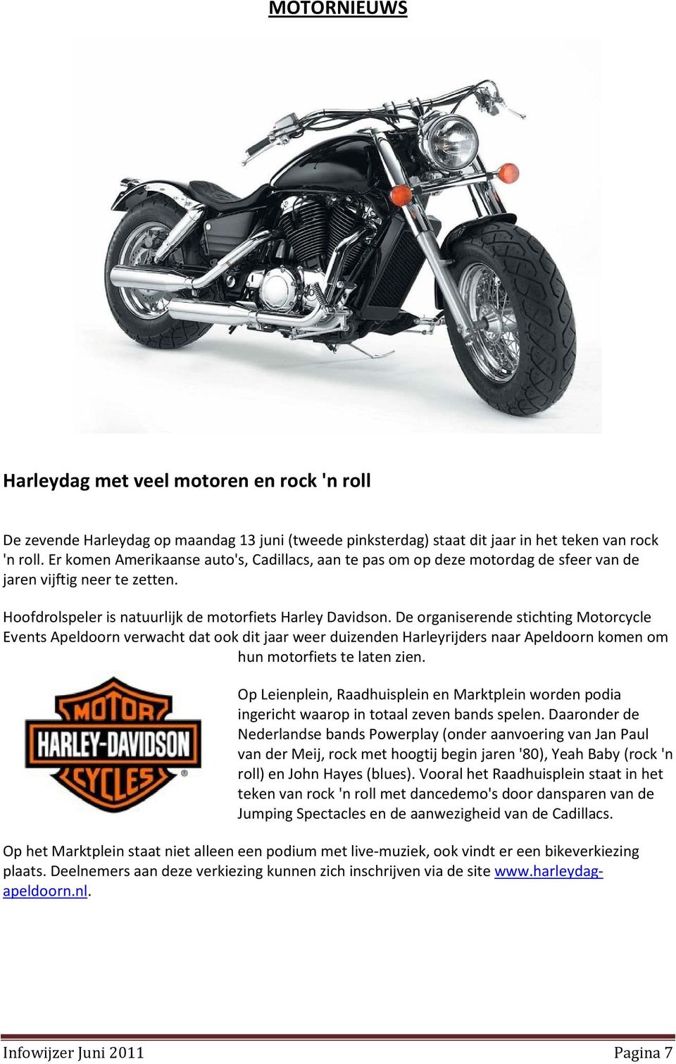 De organiserende stichting Motorcycle Events Apeldoorn verwacht dat ook dit jaar weer duizenden Harleyrijders naar Apeldoorn komen om hun motorfiets te laten zien.
