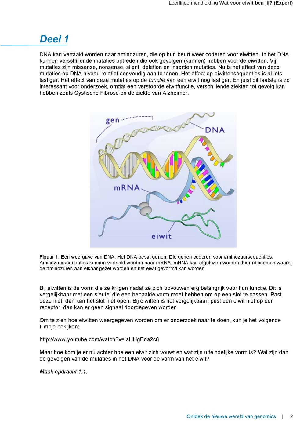 Het effect op eiwittensequenties is al iets lastiger. Het effect van deze mutaties op de functie van een eiwit nog lastiger.