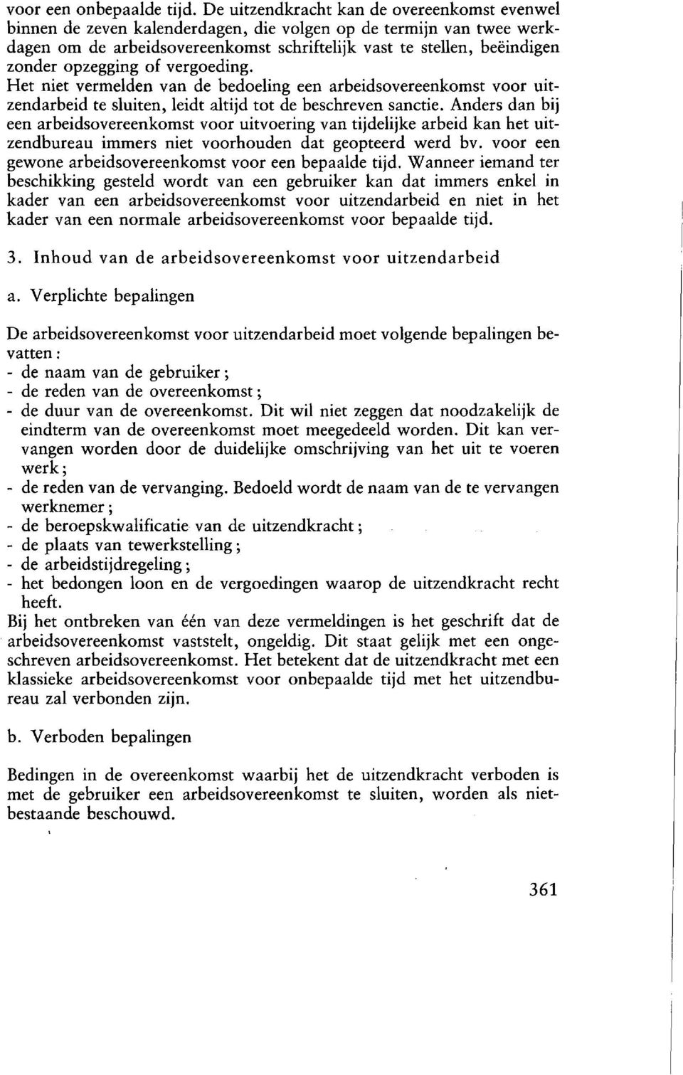 opzegging of vergoeding. Het niet vermelden van de bedoeling een arbeidsovereenkomst voor uitzendarbeid te sluiten, leidt altijd tot de beschreven sanctie.