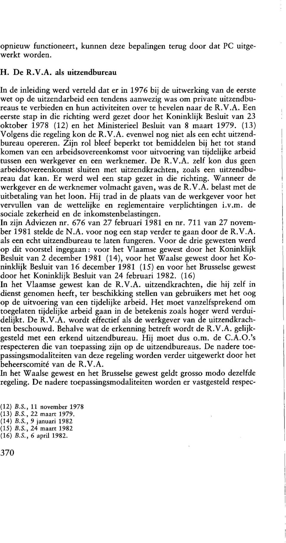 activiteiten over te hevelen naar de R.V.A. Een eerste stap in die richting werd gezet door het Koninklijk Besluit van 23 oktober 1978 (12) en het Ministerieel Besluit van 8 maart 1979.